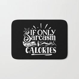 If Only Sarcasm Burned Calories Sarcastic Quote Lazy People Bath Mat