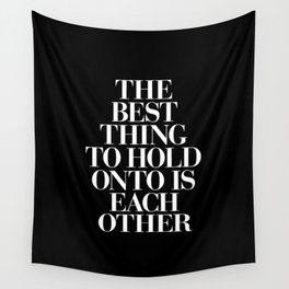 The Best Thing to Hold Onto is Each Other black-white typography poster bedroom home wall decor Wall Tapestry
