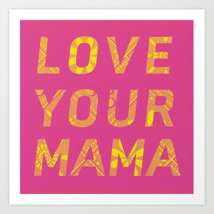Love Your Mama  Art Print