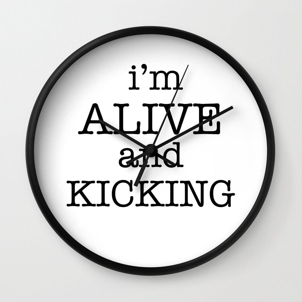 I M Alive And Kicking Wall Clock By Word Society6