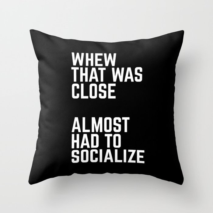 Almost Had To Socialize Funny Quote Throw Pillow
