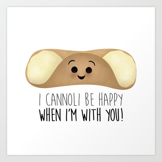 I Cannoli Be Happy When I'm With You! Art Print