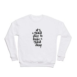 It's a good day to have a good day Crewneck Sweatshirt