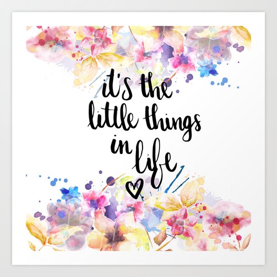 LITTLE THINGS IN LIFE QUOTE Art Print