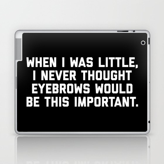 Eyebrows Are Important Funny Quote Laptop & iPad Skin