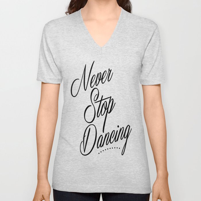 Never stop dancing V Neck T Shirt