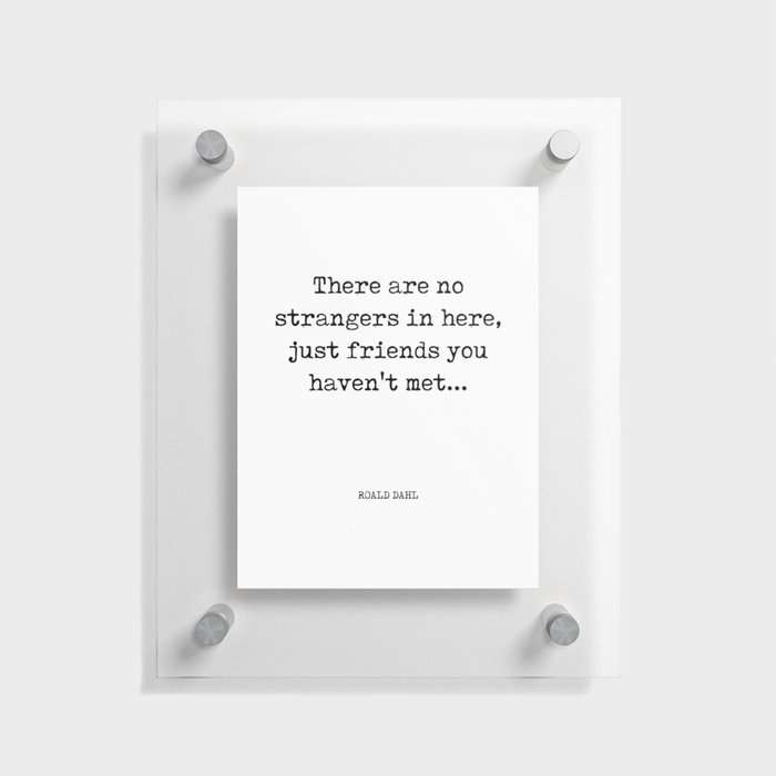 There are no strangers in here - Roald Dahl Quote - Literature - Typewriter Print Floating Acrylic Print