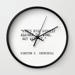 “Kites rise highest against the wind, not with it.”  ― Winston S. Churchill Wall Clock