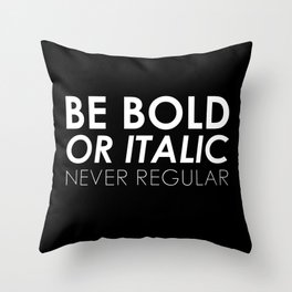 Be Bold Or Italic, Never Regular Throw Pillow