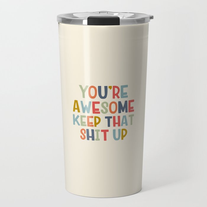 You're Awesome Keep That Shit Up Quote  Travel Mug