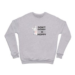 Dont Worry Be Hoppy - Funny Rabbit Bunny Crewneck Sweatshirt