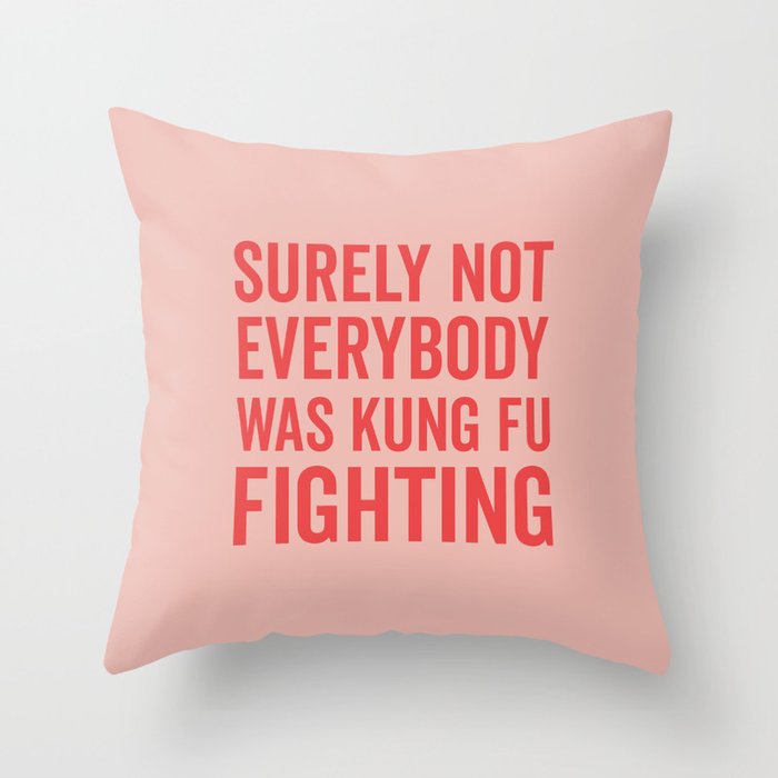 Surely Not Everybody Was Kung Fu Fighting, Funny Quote Throw Pillow
