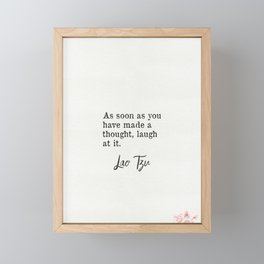 As soon as you have made a thought, laugh at it. Lao Tzu quote Framed Mini Art Print