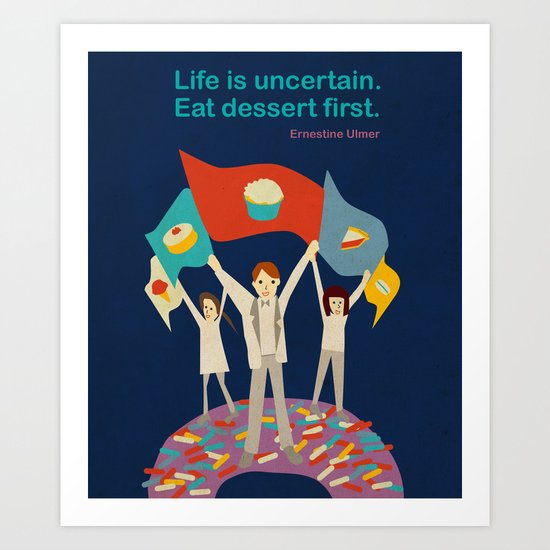 Eat dessert first. Art Print