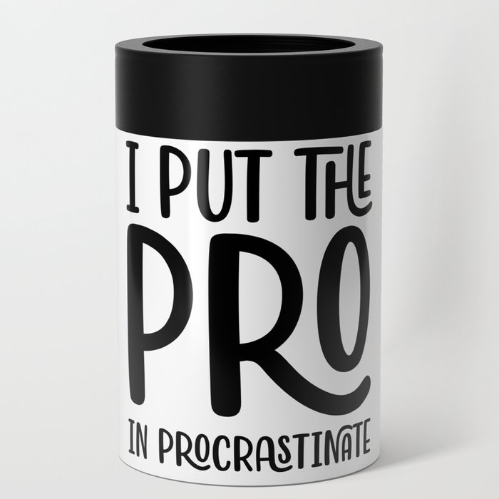 I Put The Pro In Procrastinate Can Cooler