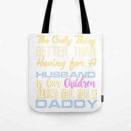 The Only Thing Better Than Having for A Husband is Our Children Having You For A Daddy Tote Bag