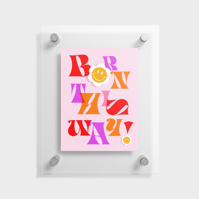Born this way with a smile - Pink Floating Acrylic Print