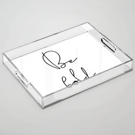 Be bold inspirational quote Acrylic Tray