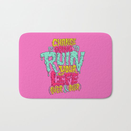 Change is Going to Ruin Your Life (Over & Over) Bath Mat