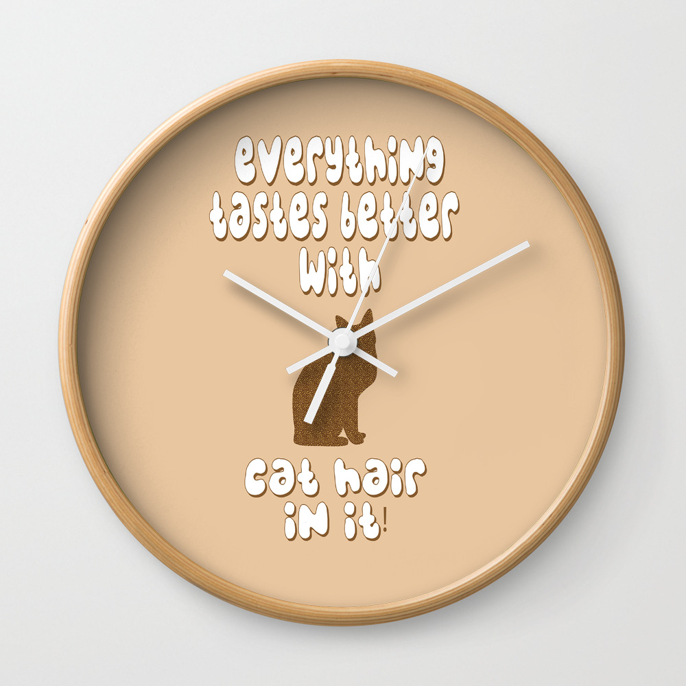 Everything Tastes Better With Cat Hair In It Wall Clock By