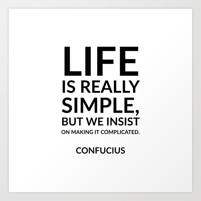 Life Is Really Simple But We Insist On Making It Complicated Confucius Art Print By Inpireme Society6