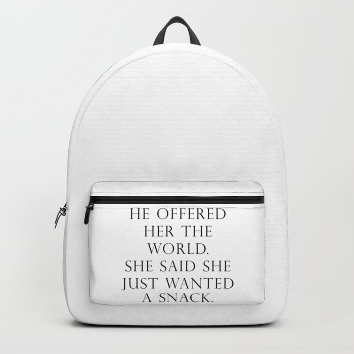 He offered her the world. She said she wanted a snack. Backpack