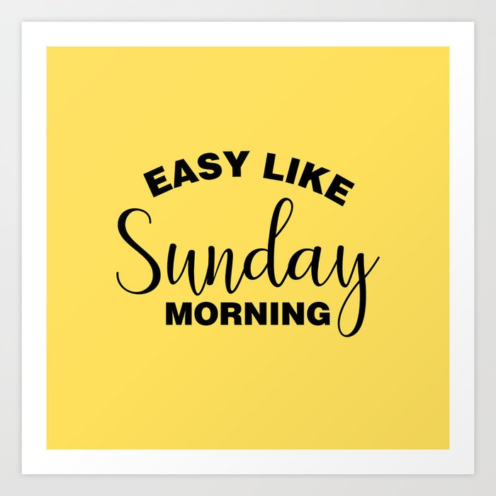 Easy Like Sunday Morning Art Print By Homedecorquotes.