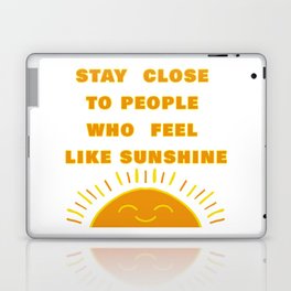 STAY CLOSE TO PEOPLE WHO FEEL LIKE SUNSHINE Laptop Skin