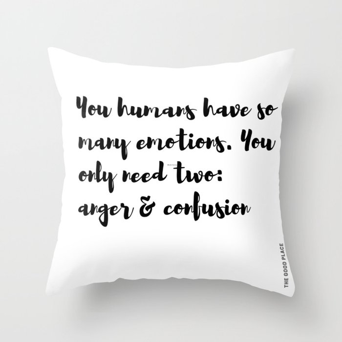 https://ctl.s6img.com/society6/img/UpeC5jyWH5n7UhadirokxueP11c/w_700/pillows/~artwork,fw_3500,fh_3500,fx_175,fy_175,iw_3150,ih_3150/s6-original-art-uploads/society6/uploads/misc/fb6c0e2b241945489125f84ce7444c6a/~~/the-good-place-human-emotions-quote-anger-confusion-pillows.jpg
