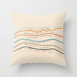 "I Hope In Hallways And Parking Lots You Can Take A Moment To Breathe, To Loosen Your Shoulders And Know It Is Okay To Not Know Everything." Throw Pillow
