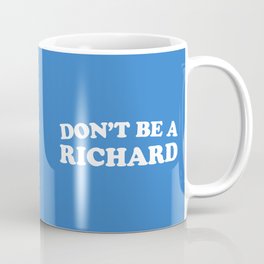 Don't Be A Richard Funny Quote Coffee Mug