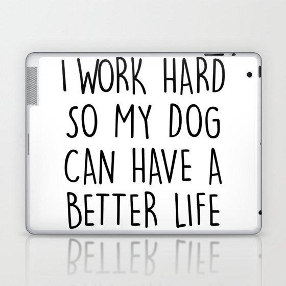 I WORK HARD SO MY DOG CAN HAVE A BETTER LIFE Laptop & iPad Skin