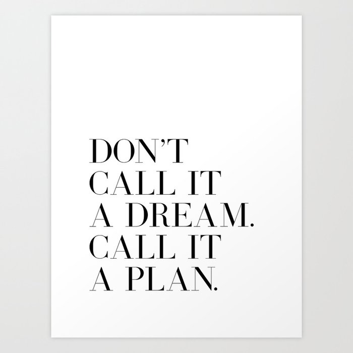 Don't Call It A Dream Call It A Plan quote (white tone) Art Print