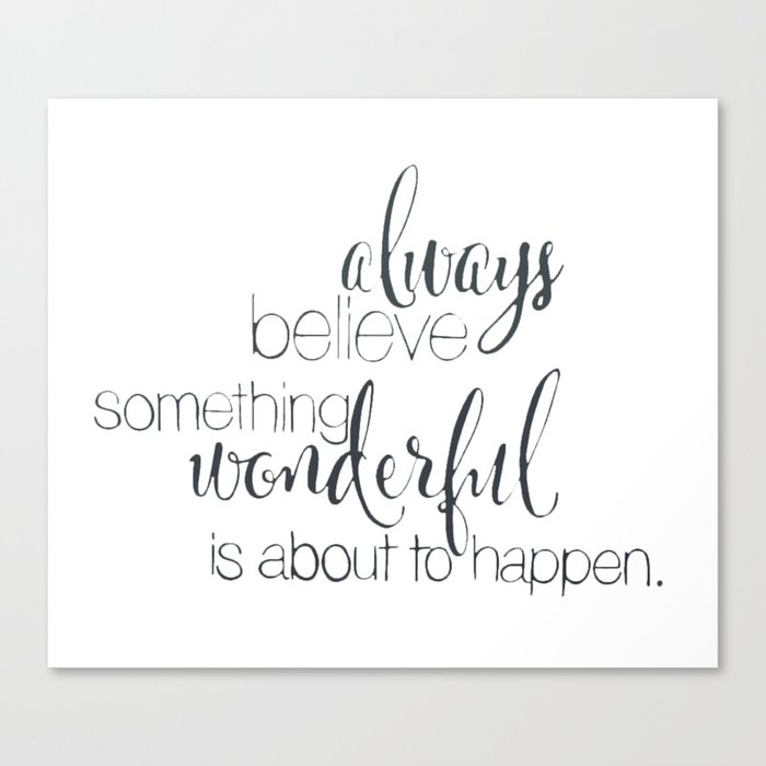 always believe something wonderful is about to happen Canvas Print