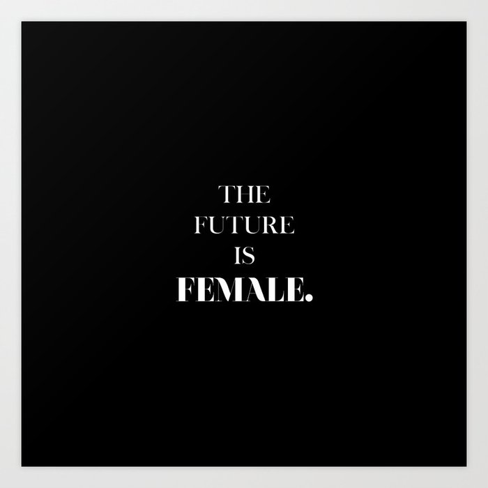 the future IS female. Art Print