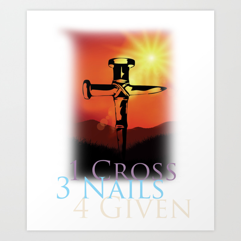 1 Cross 3 Nails 4 Given Design For Christian Graphic Art Print