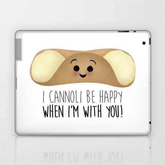 I Cannoli Be Happy When I'm With You! Laptop & iPad Skin