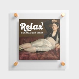 Relax No one knows what's going on Floating Acrylic Print