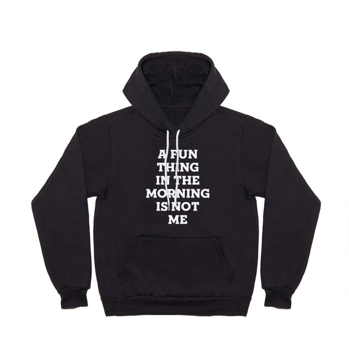 A Fun Thing In The Morning Is Not Me Hoody