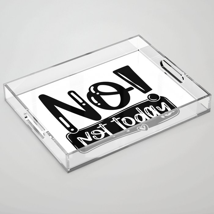 No Not Today Funny Quote Acrylic Tray