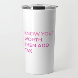 Know Your Worth Then Add Tax Travel Mug
