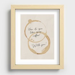 "How Do You Like Your Coffee? With You" Mug Stain Pattern. Simple Modern Design. Recessed Framed Print