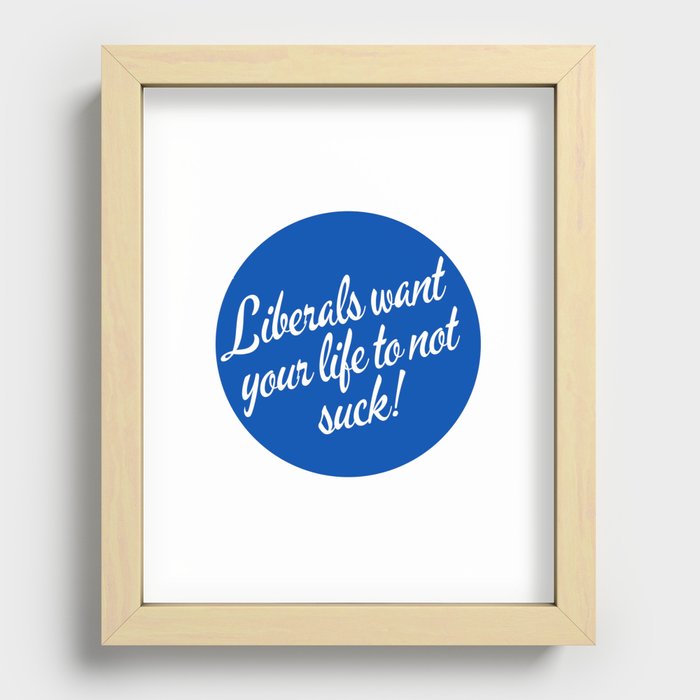 Liberals Want Your Life To Not Suck Recessed Framed Print