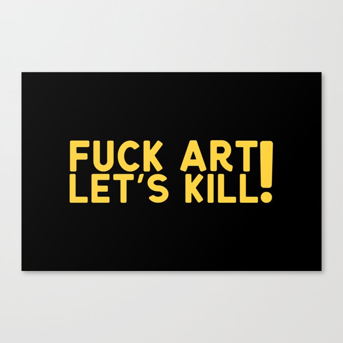 Fuck Art Let's Kill Canvas Print