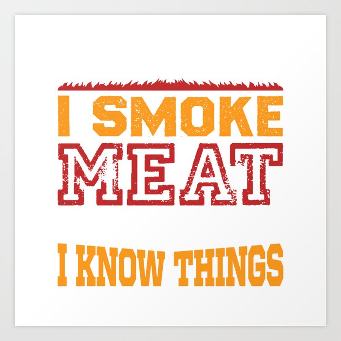 That's What I Do I Smoke Meat And... Art Print
