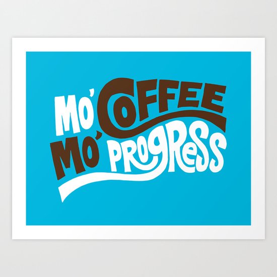 Mo' Coffee Mo' Progress Art Print