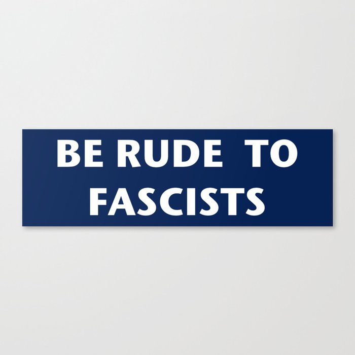 Be Rude To Fascists Canvas Print | Graphic-design, Politics