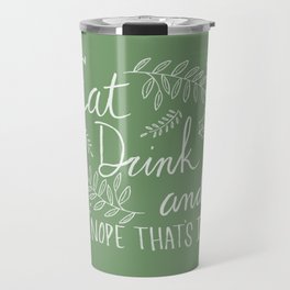 Eat Drink and ...Nope Thats It in Green Travel Mug