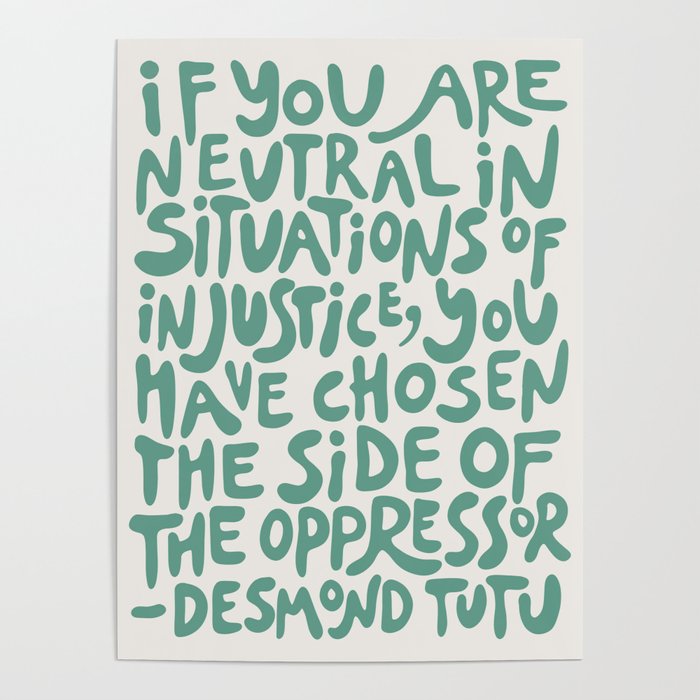 (Green+Beige) If You Are Neutral In Situations Of Injustice You Have Chosen The Side Of The Oppressor Poster