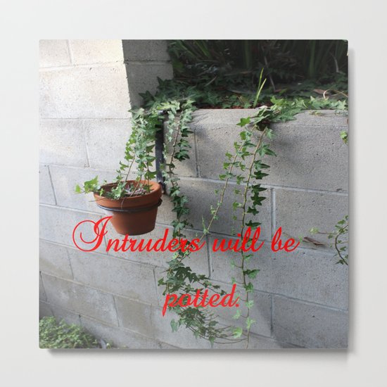 Intruders will be potted Metal Print
